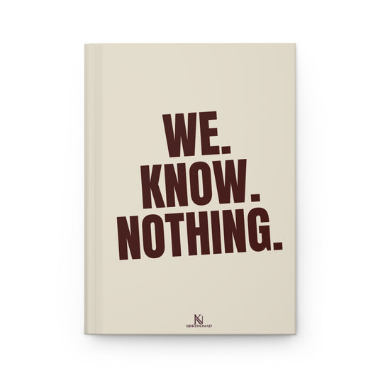 WE KNOW NOTHING - Hardcover Journal, Motivational Notebook, Inspirational Gift, Travel Journal, Self-Reflection Diary, Matte Finish